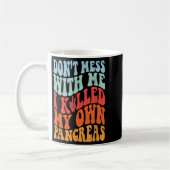 Don't Mess With-me I Killed My Own Pancreas Quote  Kaffeetasse (Links)