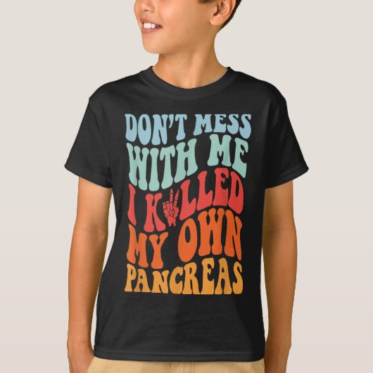 Don't Mess With-me I Killed My Own Pancreas Quote T-Shirt (Vorderseite)