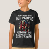 Don't Mess With Old People We Didn't Get This Age  T-Shirt (Vorderseite)