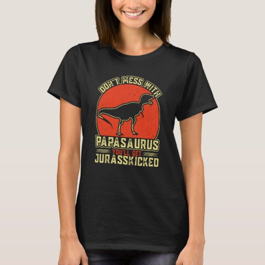 Dont Mess With Papasaurus You'll Get Jurasskicked  T-Shirt (Vorderseite)