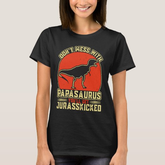 Dont Mess With Papasaurus You'll Get Jurasskicked T-Shirt (Vorderseite)