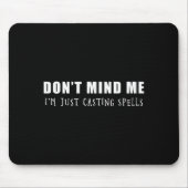 Don't Mind Me I'm Just Casting Spells  Mousepad (Vorne)