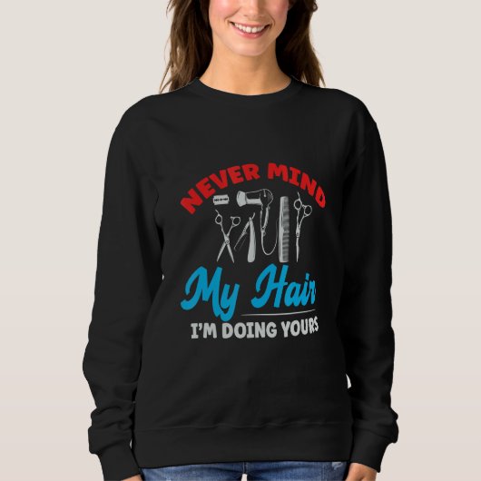 Don't Mind My Hair I'm Doing Yours Haircut Barber Sweatshirt (Vorderseite)