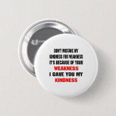 Dont Mistake My Kindness For Weakness  Button (Vorne & Hinten)