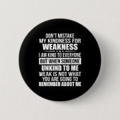 Don't Mistake My Kindness For Weakness  Button (Vorderseite)