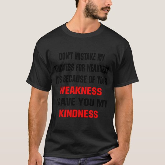 Dont Mistake My Kindness For Weakness  T-Shirt (Vorderseite)