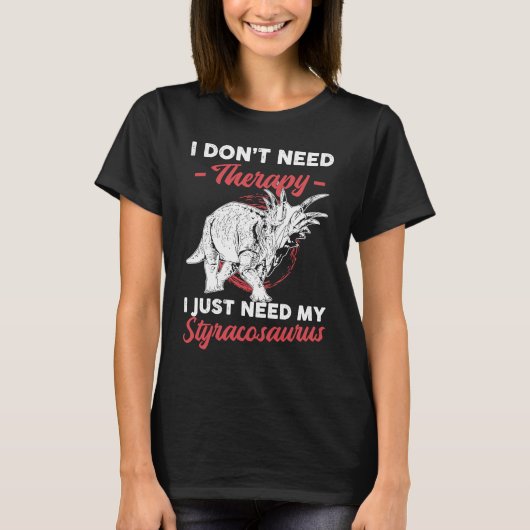 Don't Need Therapy I Just Need My Styracosaurus T-Shirt (Vorderseite)
