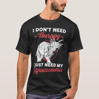 Don't Need Therapy I Just Need My Styracosaurus T-Shirt