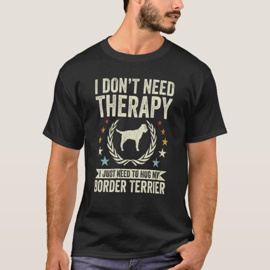 Don't Need Therapy Just Hug My Border Terrier T-Shirt (Vorderseite)