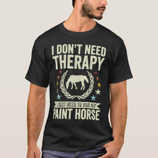 Don't Need Therapy Just Hug My Horse Paint T-Shirt (Vorderseite)