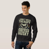 Don't Need Therapy Just Hug My Siberian Husky Sweatshirt (Vorne ganz)