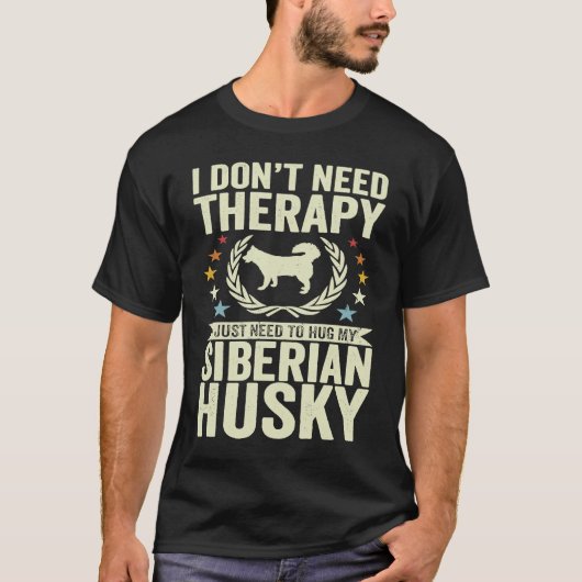 Don't Need Therapy Just Hug My Siberian Husky T-Shirt (Vorderseite)