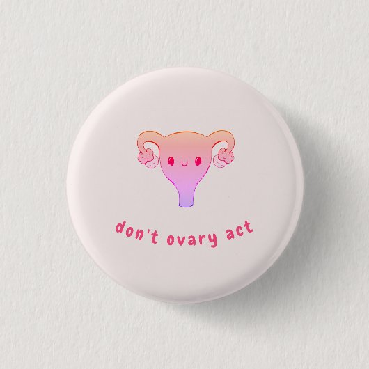 Don't Ovary Act Pun Abzeichen Button (Vorderseite)