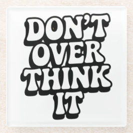 Don't Over Think It! Glasuntersetzer