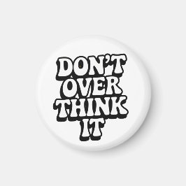 Don't Over Think It! Magnet