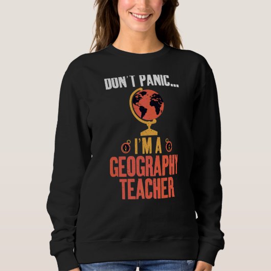 Dont Panic Im A Geography Lehrer Geographer Sweatshirt (Vorderseite)
