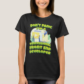 Dont Panic ist ein Beruflicher Front End-Entwickle T-Shirt (Vorderseite)