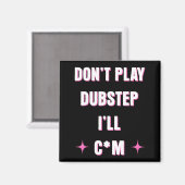 Dont Play Dubstep I'll  Magnet (Vorderseite/Rückseite)