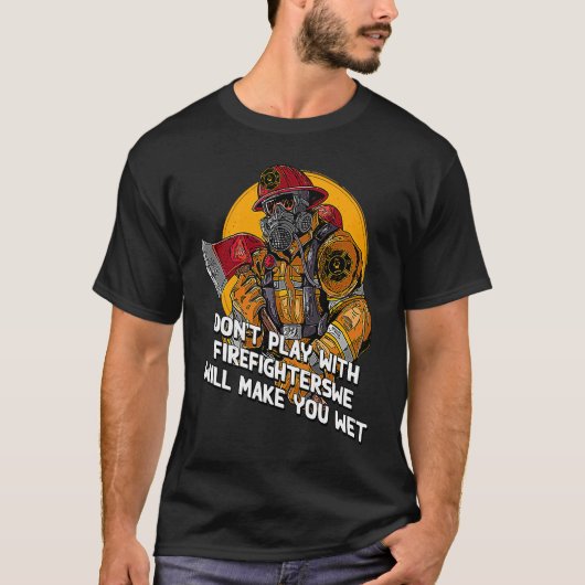 Dont Play with Firefighters Fire Department Humor T-Shirt (Vorderseite)