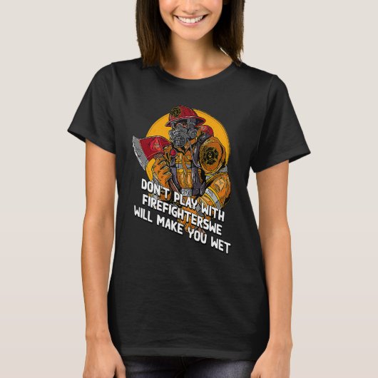 Dont Play with Firefighters Fire Department Humor T-Shirt (Vorderseite)