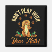 Don't Play With Your Nuts Squirrel  Magnet (Vorne)