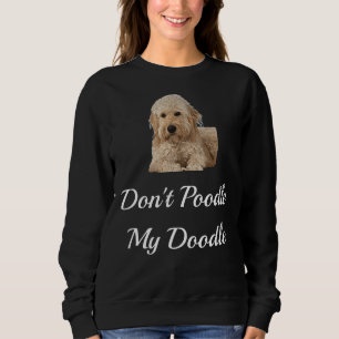 Don't Poodle my Doodle Golden Doodles Sweatshirt