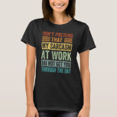 Don't Pretend That My Sarcasm At Work   Sarcastic  T-Shirt (Vorderseite)