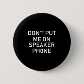Don't Put Me On Speaker Phone, Funny Joke, Sarcast Button (Vorderseite)