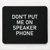 Don't Put Me On Speaker Phone, Funny Joke, Sarcast Mousepad (Vorne)