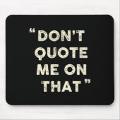 Don't Quote Me On That Funny Silly Insring Famous Mousepad (Vorne)