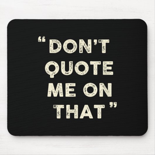 Don't Quote Me On That Funny Silly Insring Famous Mousepad (Vorne)