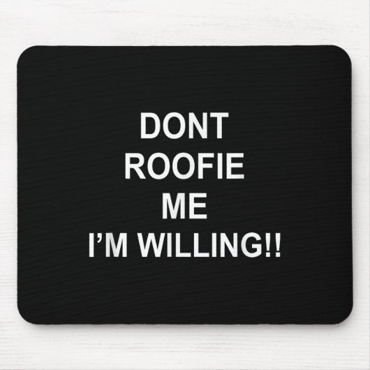 Don't Roofie Me Ich bin bereit Mousepad (Vorne)