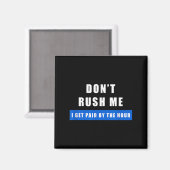 Don't Rush Me I Get Paid By The Hour - Funny Work Magnet (Vorderseite/Rückseite)