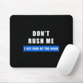 Don't Rush Me I Get Paid By The Hour - Funny Work Mousepad (Mit Mouse)