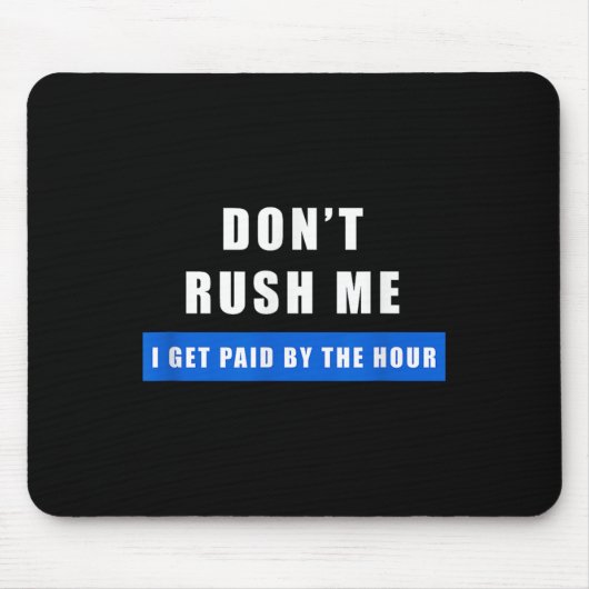 Don't Rush Me I Get Paid By The Hour - Funny Work Mousepad (Vorne)
