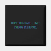 Dont Rush Me I Get Paid By The Hour  Magnet (Vorne)