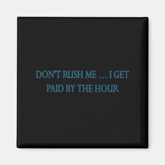 Dont Rush Me I Get Paid By The Hour  Magnet (Vorne)