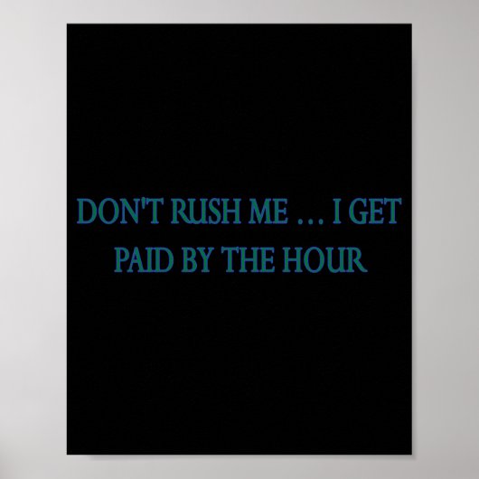Dont Rush Me I Get Paid By The Hour  Poster (Vorne)
