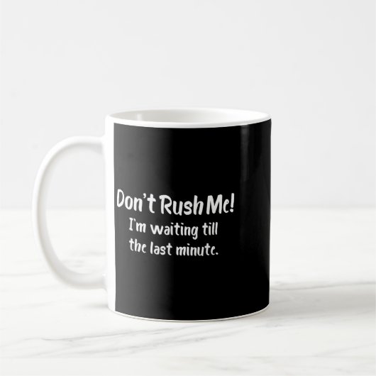 Don't Rush Me! I’m Waiting Till The Last Minute - Kaffeetasse (Links)