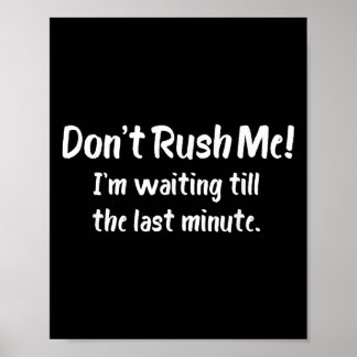 Don't Rush Me! I’m Waiting Till The Last Minute - Poster