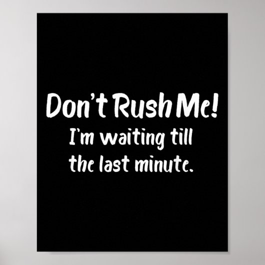 Don't Rush Me! I’m Waiting Till The Last Minute -  Poster (Vorne)