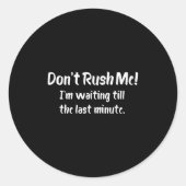 Don't Rush Me! I’m Waiting Till The Last Minute - Runder Aufkleber (Vorderseite)