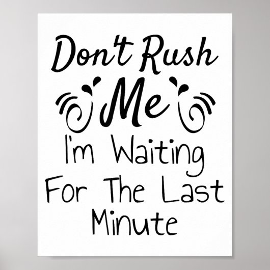 Don't Rush Me, I'm Waiting For The Last Minute Fun Poster (Vorne)