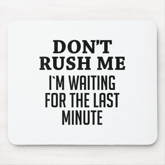 Don't Rush Me I'm Waiting For The Last Minute Funn Mousepad (Vorne)