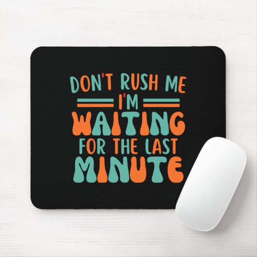 Dont Rush Me Im Waiting For The Last Minute  Mousepad (Mit Mouse)
