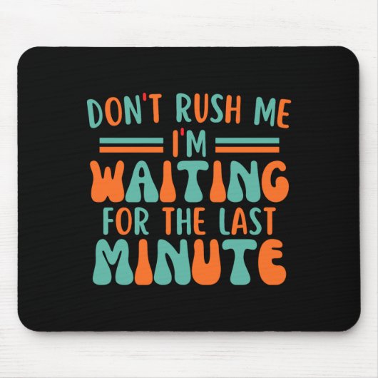 Dont Rush Me Im Waiting For The Last Minute  Mousepad (Vorne)
