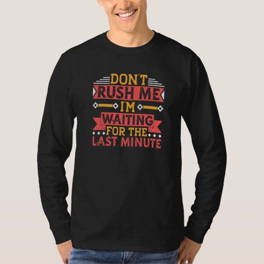 Don't Rush Me I'm Waiting For The Last Minute Proc T-Shirt (Vorderseite)