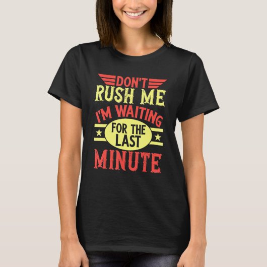 Don't Rush Me I'm Waiting For The Last Minute Proc T-Shirt (Vorderseite)