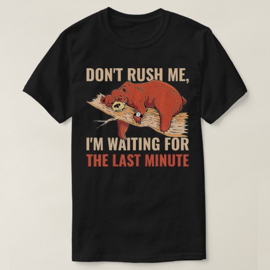 Dont Rush Me Im Waiting For The Last Minute T-Shirt (Design vorne)