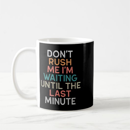 Don't Rush Me I'm Waiting Until The Last Minute Gi Kaffeetasse (Links)